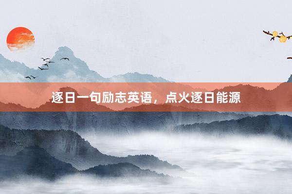逐日一句励志英语，点火逐日能源