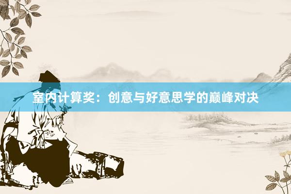 室内计算奖：创意与好意思学的巅峰对决