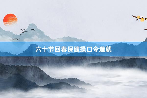 六十节回春保健操口令造就