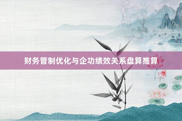 财务管制优化与企功绩效关系盘算推算